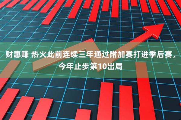 财惠赚 热火此前连续三年通过附加赛打进季后赛，今年止步第10出局